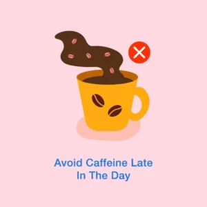 Avoid caffeine late in the day