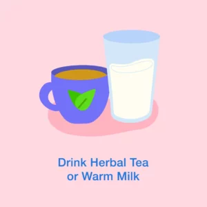 Drink Herbal Tea or Warm Milk